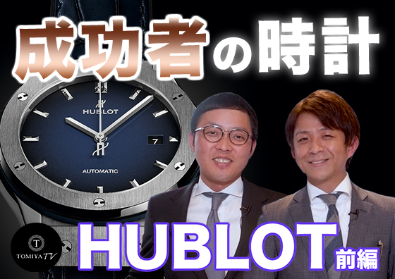 【前編】成功者の時計 HUBLOT(ウブロ) | TOMIYA TV